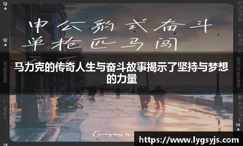 马力克的传奇人生与奋斗故事揭示了坚持与梦想的力量