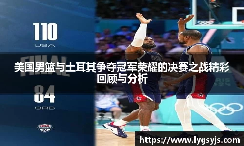 美国男篮与土耳其争夺冠军荣耀的决赛之战精彩回顾与分析