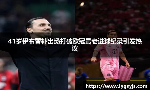 41岁伊布替补出场打破欧冠最老进球纪录引发热议